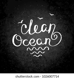 Clean ocean. Hand drawn vector lettering phrase. Modern motivating calligraphy decor for wall, poster, prints, cards, t-shirts and other