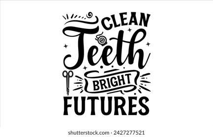 Clean Teeth Bright Futures - Dentists T-Shirt Design, Teeth, Hand Drawn Lettering Phrase, For Cards Posters and Banners, Template. 