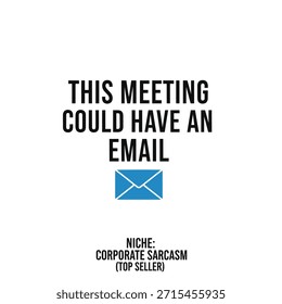 Clean vector typography t-shirt design featuring a humorous meeting email quote. Ideal for t-shirt printing, apparel design, and print-on-demand services.