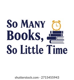 A clean vector typography t-shirt design featuring the phrase 'So Many Books, So Little Time' with a stack of books and an alarm clock. Ideal for book lovers and print-on-demand apparel.