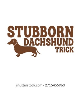 Um design de t-shirt de tipografia vetorial limpo com um dachshund teimoso com o texto 'Stubborn Dachshund Trick' em um fundo transparente, perfeito para impressão de t-shirt e design de vestuário.