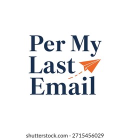 Clean vector typography t-shirt design featuring the phrase 'Per My Last Email' with an orange paper airplane icon on a transparent background, perfect for t-shirt printing and apparel design.