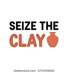 Ein sauberes Vektor-Typografie-T-Shirt-Design mit der Phrase 'Seize the Clay' mit einem stilisierten Tontopf-Symbol, perfekt für den T-Shirt-Druck und Bekleidungsdesign.