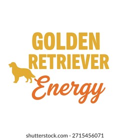A clean vector typography t-shirt design featuring the phrase 'Golden Retriever Energy' with an illustration of a Golden Retriever. Ideal for t-shirt printing, apparel design, and print-on-demand services.