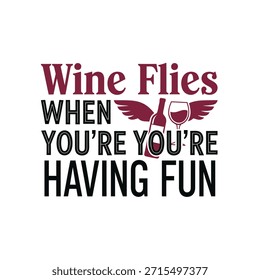 Un diseño de camiseta de tipografía de Vector limpio con la frase 'Wine Flies When You're Having Fun' con copas de vino y alas, perfecto para estampado de camisetas y diseño de ropa.