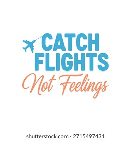 A clean vector typography t-shirt design featuring the phrase 'Catch Flights Not Feelings' with an airplane icon, perfect for t-shirt printing and apparel design.