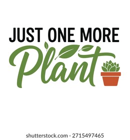 A clean vector typography t-shirt design featuring the phrase 'Just One More Plant' with a small potted succulent illustration.