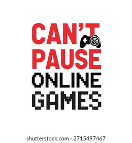 Clean vector typography t-shirt design featuring the phrase 'Can't Pause Online Games' with a gaming controller icon. Ideal for t-shirt printing, apparel design, and print-on-demand use.