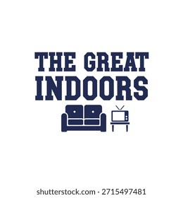 A clean vector typography t-shirt design featuring 'The Great Indoors' with a couch and TV icon, perfect for t-shirt printing and apparel design.