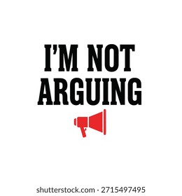 Design de camiseta com tipografia vetorial limpo apresentando a frase 'I'm Not Arguing' com um ícone de megafone, perfeito para impressão de camiseta e design de vestuário.