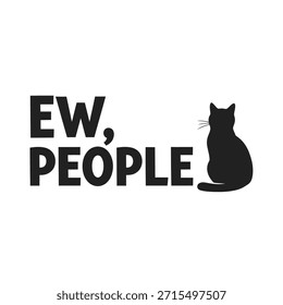 A clean vector typography t-shirt design featuring the phrase 'Ew, People' with a silhouette of a cat, perfect for t-shirt printing and apparel design.