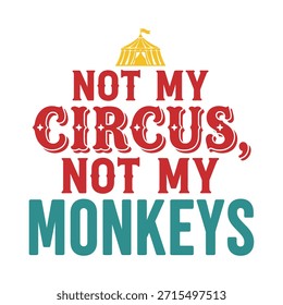A clean vector typography t-shirt design featuring the phrase 'Not My Circus, Not My Monkeys' with a small circus tent illustration at the top. Ideal for t-shirt printing, apparel design, and print-on-demand services.