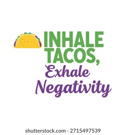 A clean vector typography t-shirt design featuring the phrase 'Inhale Tacos, Exhale Negativity' with a taco illustration on a transparent background, perfect for t-shirt printing and apparel design.