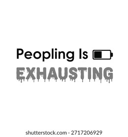 Un diseño de camiseta de tipografía de Vector limpio con la frase 'Peopling is Exhausting' con un ícono de batería que indica baja energía.