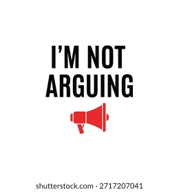 Design de camiseta com tipografia vetorial limpo apresentando a frase 'I'm Not Arguing' com um ícone de megafone vermelho em um fundo transparente, perfeito para impressão de camiseta e design de vestuário.