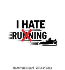 A clean vector typography t-shirt design featuring the phrase 'I Hate Running' with a red cross over the word 'running' and a pair of running shoes. Ideal for t-shirt printing, apparel design, and print-on-demand services.