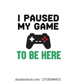 Ein sauberes Vektor-Typografie-T-Shirt-Design mit dem Satz "Ich habe mein Spiel angehalten, um hier zu sein" mit einem Gaming-Controller-Symbol, perfekt für den T-Shirt-Druck und Bekleidungsdesign.