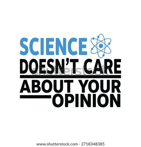 A clean vector typography t-shirt design featuring the phrase 'Science Doesn't Care About Your Opinion' with a science-themed atom icon.