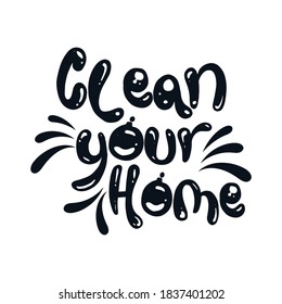 Clean your home. Hand drawn typography poster design. Premium Vector.