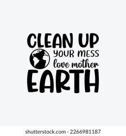 'Clean Up Your Mess Love Mother Earth' Vector badge design for t-shirt prints, posters, stickers and other uses
