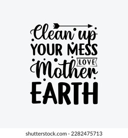 Reinigen Sie Ihr Mess Love Mutter Erde VektorT-Shirt Design. Earth Day-T-Shirt-Design. Kann für Druckumschläge, Aufkleber-Designs, Grußkarten, Poster, Taschen und T-Shirts verwendet werden