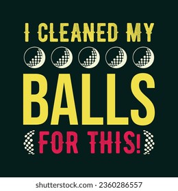 I Cleaned My Balls for This. Golf t shirt design. Sports vector illustration quote. Design for t shirt, typography, print, poster, banner, gift card, label sticker, flyer, mug design etc. Eps-10. POD.
