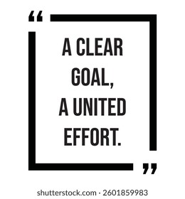 A clear goal, a united effort, inspirational design quote, motivational quotes, typography illustration lettering quotes