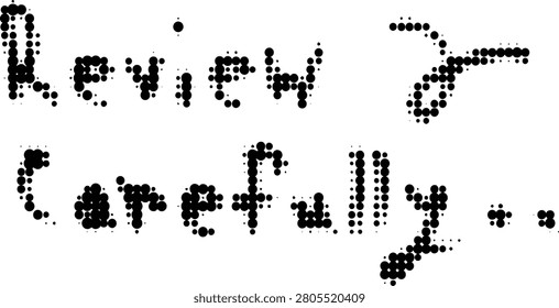 A clear instructional graphic with the text review carefully accompanied by ellipsis marks
