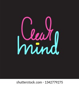 Clear mind - simple inspire and motivational quote. English idiom, slang. Lettering. Print for inspirational poster, t-shirt, bag, cups, card, flyer, sticker, badge. Cute and funny vector writing