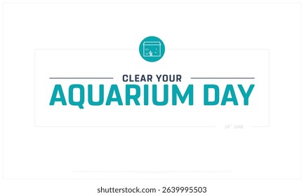 Clear your Aquarium Day design on white background, Typographic Design of Clear your Aquarium Day, Vector Design of Clear your Aquarium Day, Clear your Aquarium Day