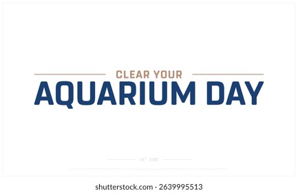 Clear your Aquarium Day design on white background, Typographic Design of Clear your Aquarium Day, Vector Design of Clear your Aquarium Day, Clear your Aquarium Day