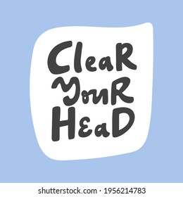 Clear your head. Hand drawn sticker bubble white speech logo. Good for tee print, as a sticker, for notebook cover. Calligraphic lettering vector illustration in flat style.