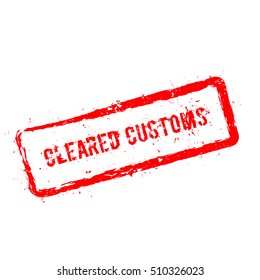 Cleared Customs red rubber stamp isolated on white background. Grunge rectangular seal with text, ink texture and splatter and blots, vector illustration.