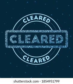 Cleared. Glowing round badge. Network style geometric Cleared stamp in space. Vector illustration.