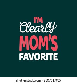 I'm clearly mom's favorite typography mother's day t shirt design