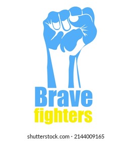 Clenched fist as a symbol of struggle and resistance on a white background. The inscription brave fighters in the national colors of the flag of Ukraine. Poster against the war between Russia and Ukra