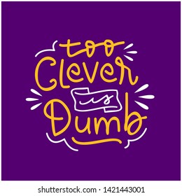 
too clever is dumb hand drawn lettering inspirational and motivational quote
