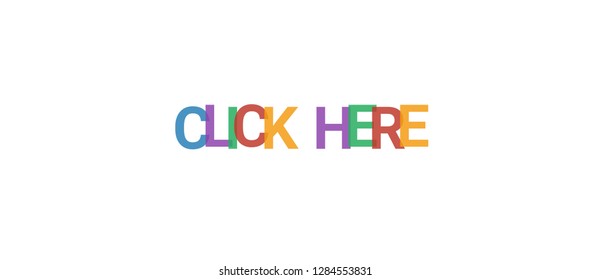 Click here word concept. Colorful "Click here" on white background. Use for cover, banner, blog.