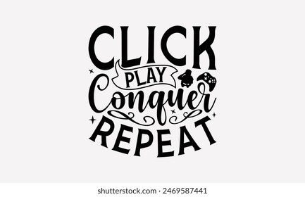 Click Play Conquer Repeat - Playing Computer Games T- Shirt Design, Hand Drawn Vintage Illustration And Decoration Elements, Silhouette Cameo, Cricut, Files For Cutting, Background. EPS 10