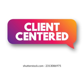 Client Centered - approach to psychotherapy based on a belief that the client is best able to decide what to explore and how, text concept background