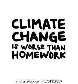 Climate Change is Worse Than Home Work. Placards and posters design of global strike for climate change. Vector Text illustration. 