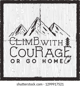 Climb with courage or go home - Mountain Camping poster design. Old school Hand Drawn t Shirt Print Apparel Graphics. Retro Typographic Custom Quote. Textured Stamp effect. Stock Vector Illustration.