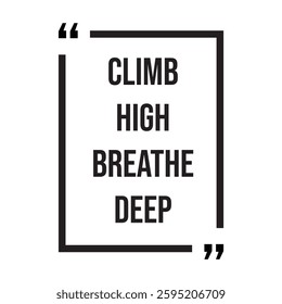 climb high breathe deep inspirational design quote, motivational quotes, typography illustration lettering quotes