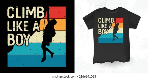 Climb Like A Boy Funny Rock Climbing For Men Women Mountain Indoor Vintage Climbing T-shirt Design