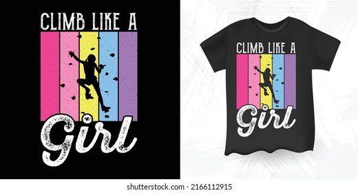 Climb Like A Girl Funny Rock Climbing Climber Retro Vintage Climbing T-shirt Design