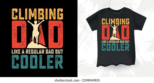 Climbing Dad Like A Regular Dad But Cooler Funny Dad Lover Retro Vintage Father's Day Climbing T-Shirt Design