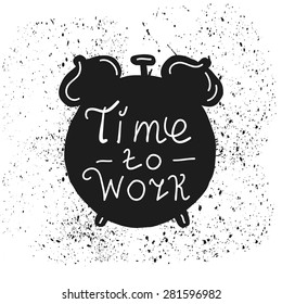Clock hand drawn typography poster. Vector illustration of time to work