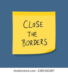 Close the borders - pandemic or immigration concept. Yellow sticky note message. Paper sign.
