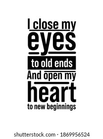 I close my eyes to old ends and open my heart to new beginnings. Hand drawn typography poster design. Premium Vector.