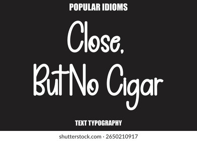 Close, But No Cigar text Calligrathy Stylist Idioms